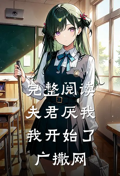 完整阅读夫君厌我，我开始了广撒网