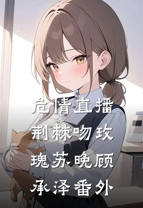 危情直播：荆棘吻玫瑰苏晚顾承泽 番外