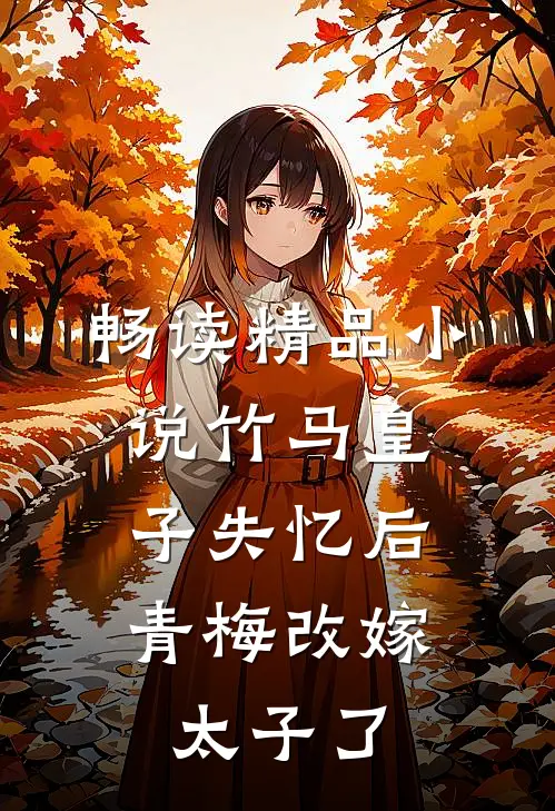 畅读精品小说竹马皇子失忆后，青梅改嫁太子了