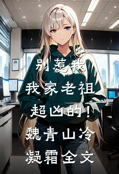 别惹我，我家老祖超凶的！魏青山冷凝霜全文