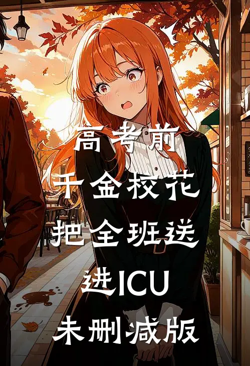 高考前，千金校花把全班送进ICU未删减版