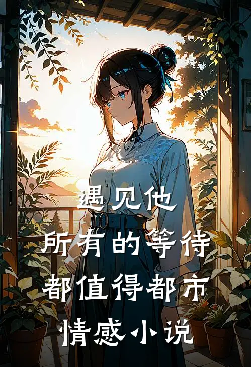 遇见他，所有的等待都值得都市情感小说