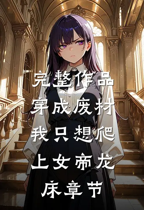 完整作品穿成废材，我只想爬上女帝龙床章节