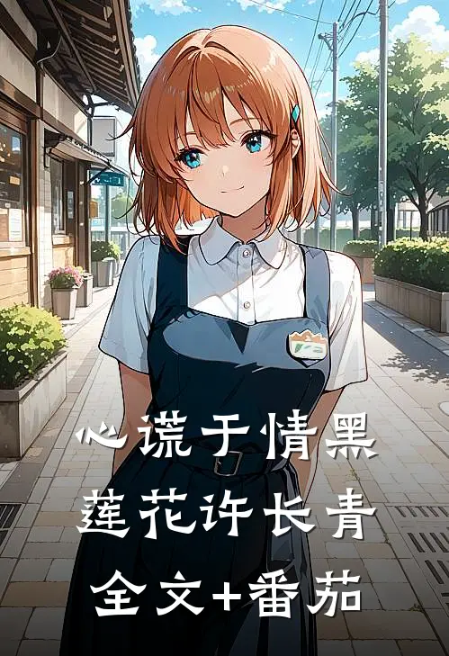 心谎于情黑莲花许长青全文+番茄