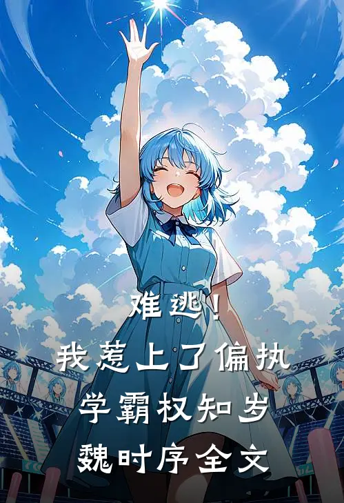 难逃！我惹上了偏执学霸权知岁魏时序全文