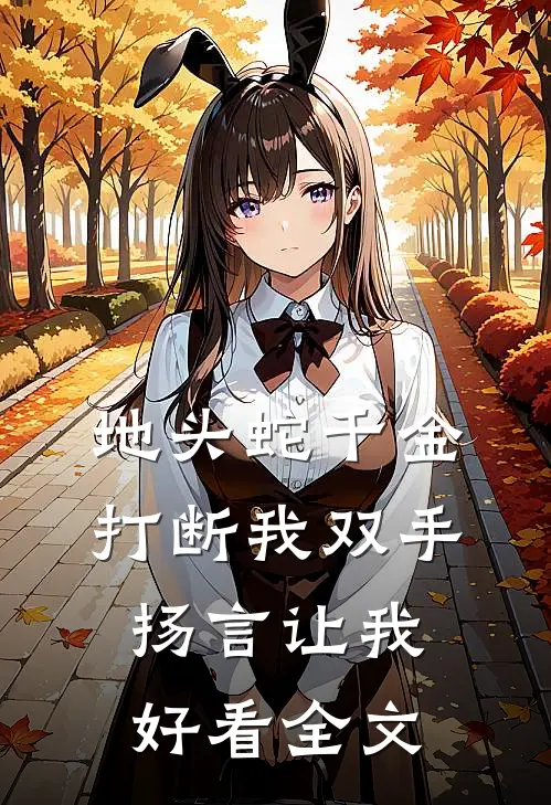 地头蛇千金打断我双手，扬言让我好看全文