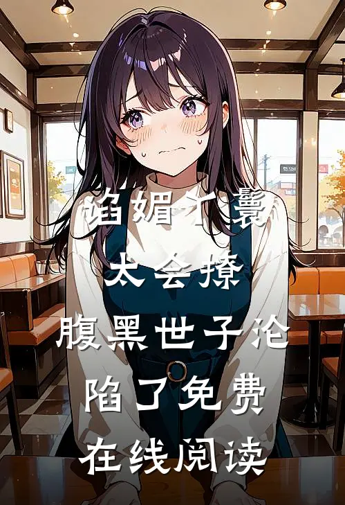 谄媚丫鬟太会撩，腹黑世子沦陷了免费在线阅读