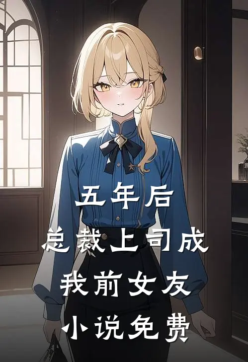 五年后，总裁上司成我前女友小说免费