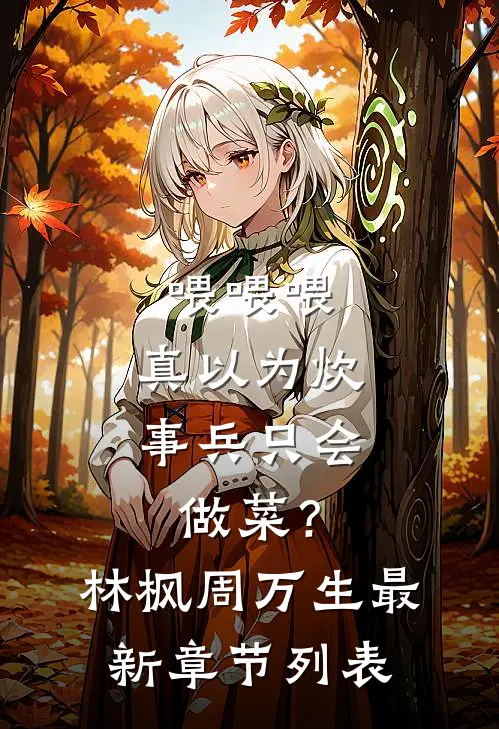 喂喂喂，真以为炊事兵只会做菜？林枫周万生最新章节列表