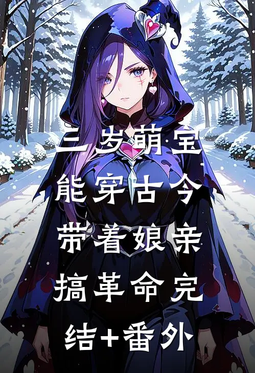 三岁萌宝能穿古今，带着娘亲搞革命完结+番外