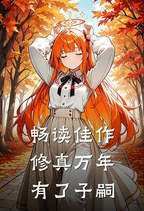 畅读佳作修真万年有了子嗣