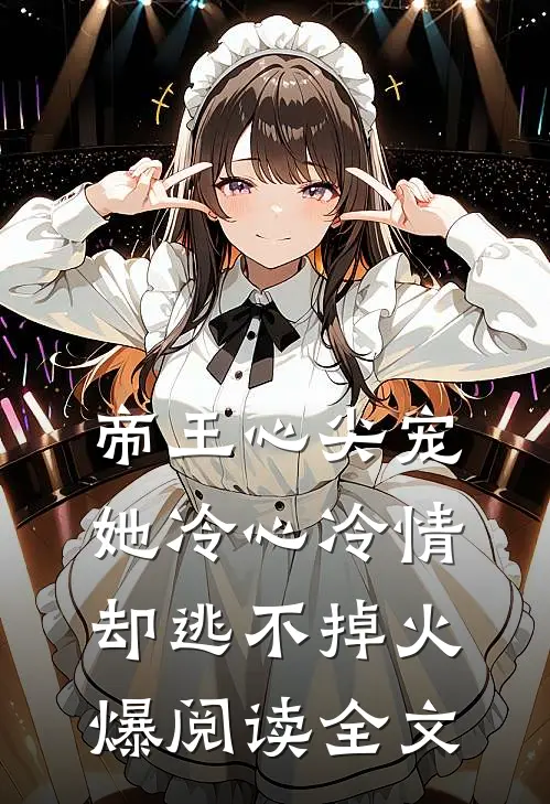 帝王心尖宠：她冷心冷情却逃不掉火爆阅读全文