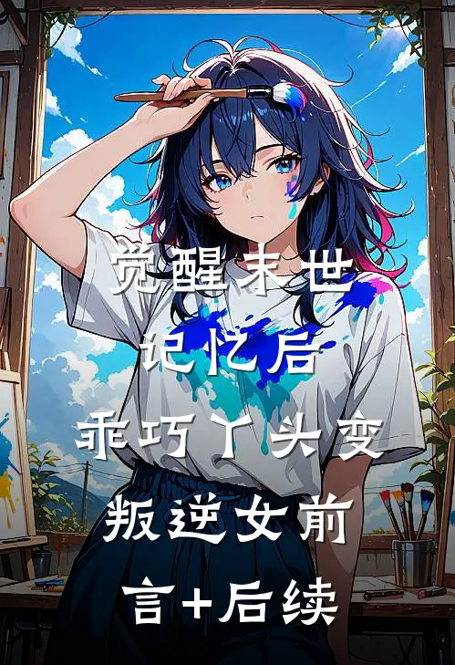 觉醒末世记忆后，乖巧丫头变叛逆女前言+后续