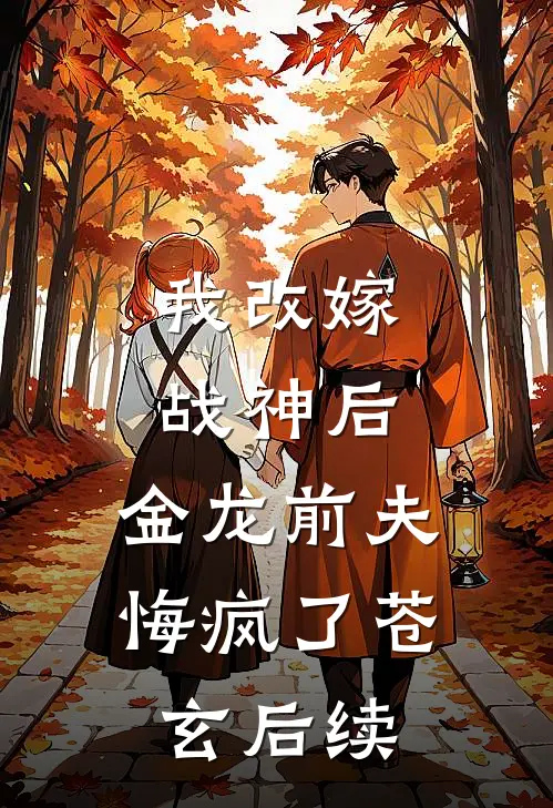 我改嫁战神后，金龙前夫悔疯了苍玄后续
