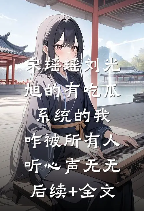 宋瑶瑶刘光旭的有吃瓜系统的我，咋被所有人听心声无无后续+全文