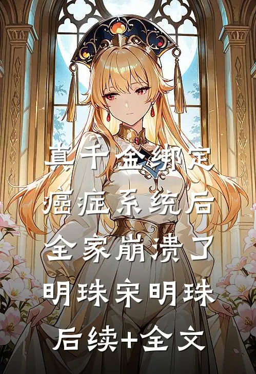 真千金绑定癌症系统后，全家崩溃了明珠宋明珠后续+全文