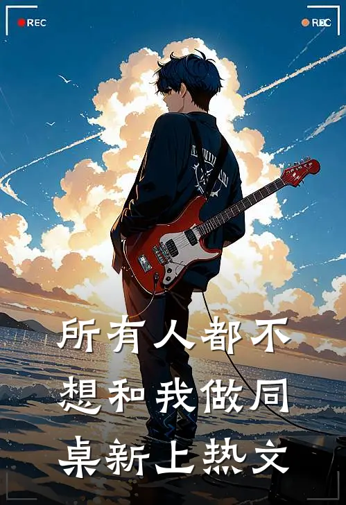 所有人都不想和我做同桌新上热文