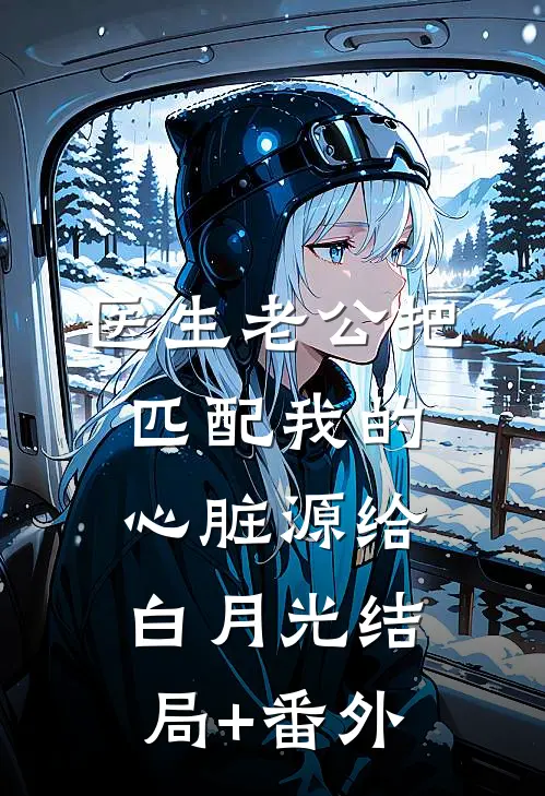 医生老公把匹配我的心脏源给白月光结局+番外