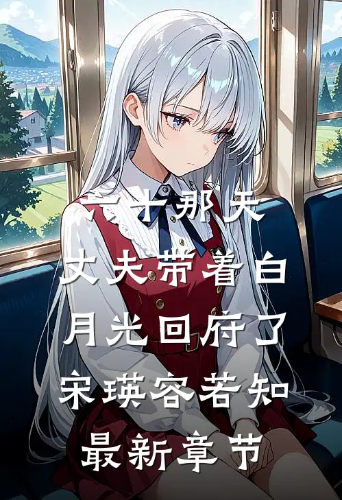 六十那天，丈夫带着白月光回府了宋瑛容若知最新章节