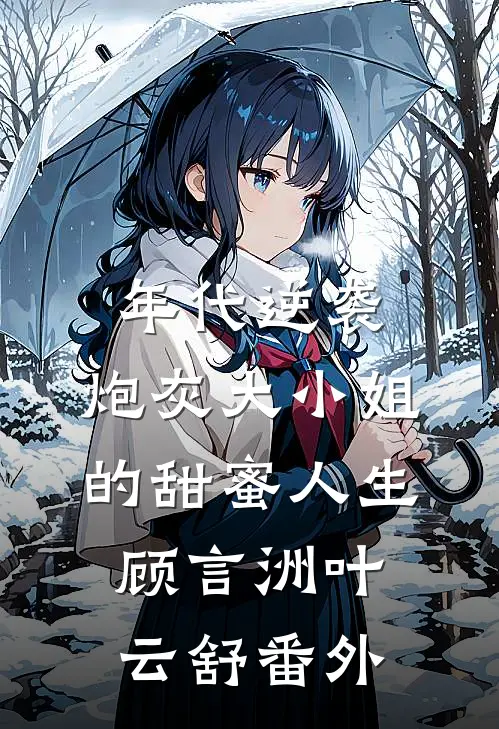 年代逆袭：炮灰大小姐的甜蜜人生顾言洲叶云舒番外