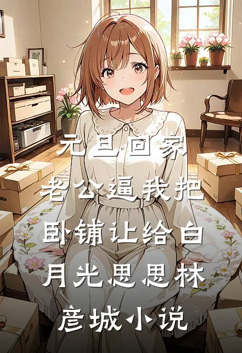 元旦回家，老公逼我把卧铺让给白月光思思林彦城小说