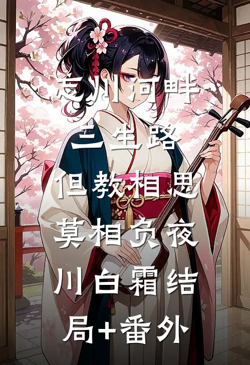 忘川河畔三生路，但教相思莫相负夜川白霜结局+番外