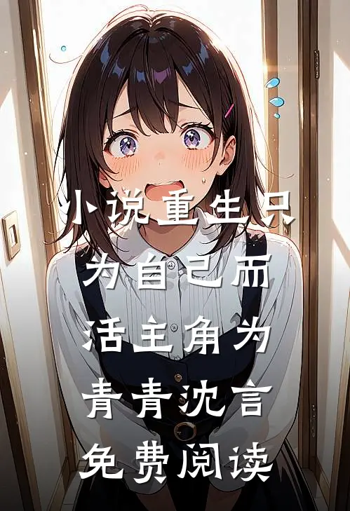 小说重生只为自己而活主角为青青沈言免费阅读