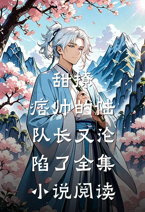 甜撩，痞帅的陆队长又沦陷了全集小说阅读