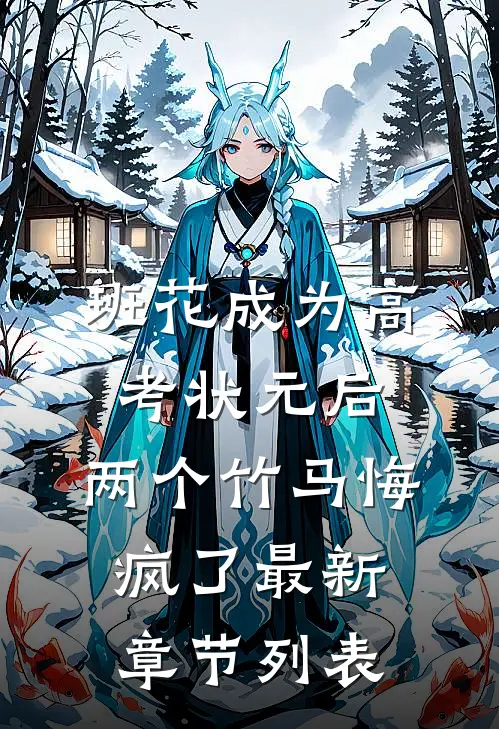 班花成为高考状元后，两个竹马悔疯了最新章节列表
