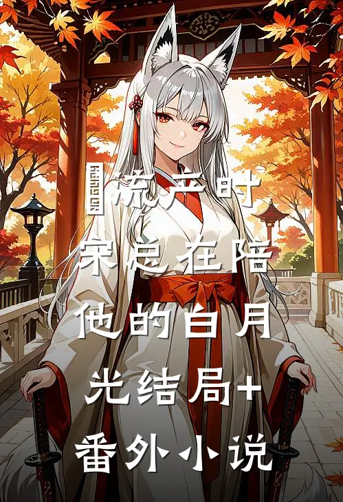 流产时，宋总在陪他的白月光结局+番外小说