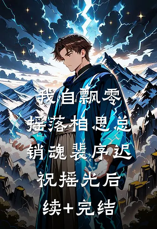 我自飘零，摇落相思总销魂裴序迟祝摇光后续+完结