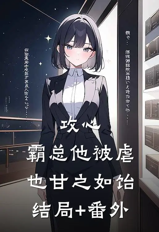 攻心：霸总他被虐也甘之如饴结局+番外