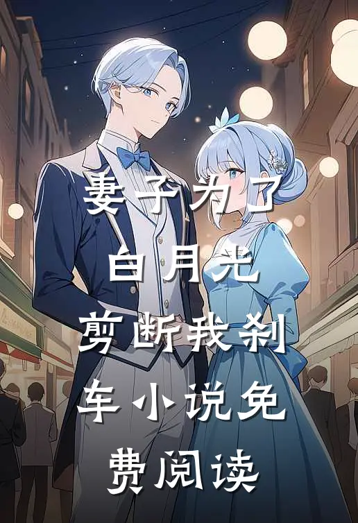 妻子为了白月光，剪断我刹车小说免费阅读