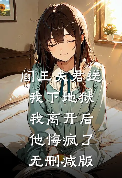 阎王夫君送我下地狱，我离开后他悔疯了无删减版