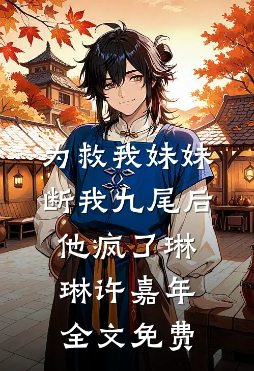 为救我妹妹断我九尾后他疯了琳琳许嘉年全文免费