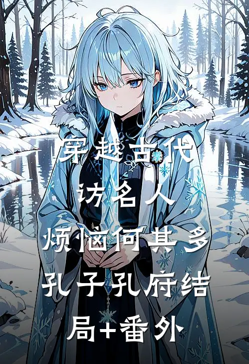 穿越古代访名人：烦恼何其多孔子孔府结局+番外