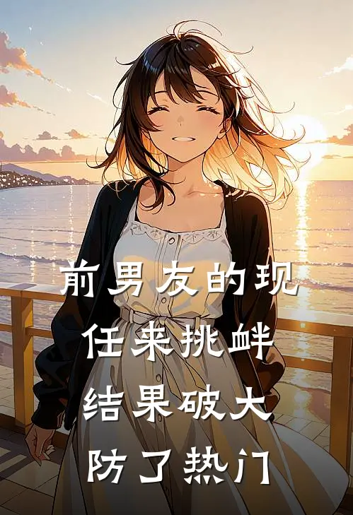 前男友的现任来挑衅，结果破大防了热门