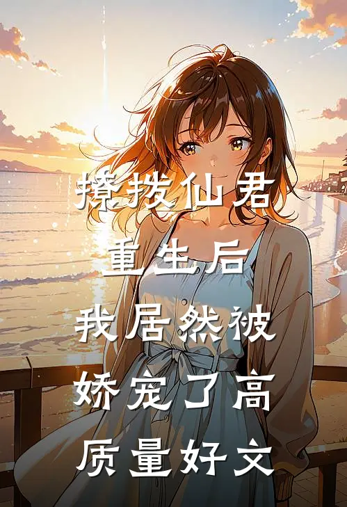 撩拨仙君重生后，我居然被娇宠了高质量好文