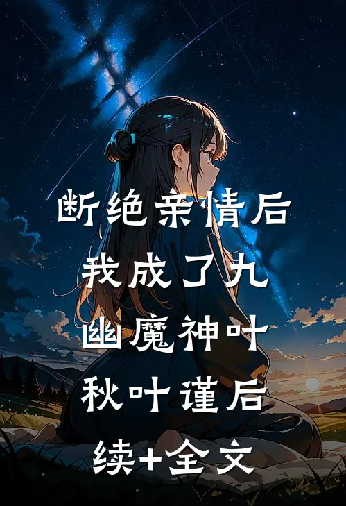 断绝亲情后，我成了九幽魔神叶秋叶谨后续+全文