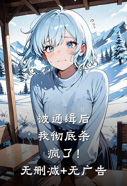 被通缉后，我彻底杀疯了！无删减+无广告