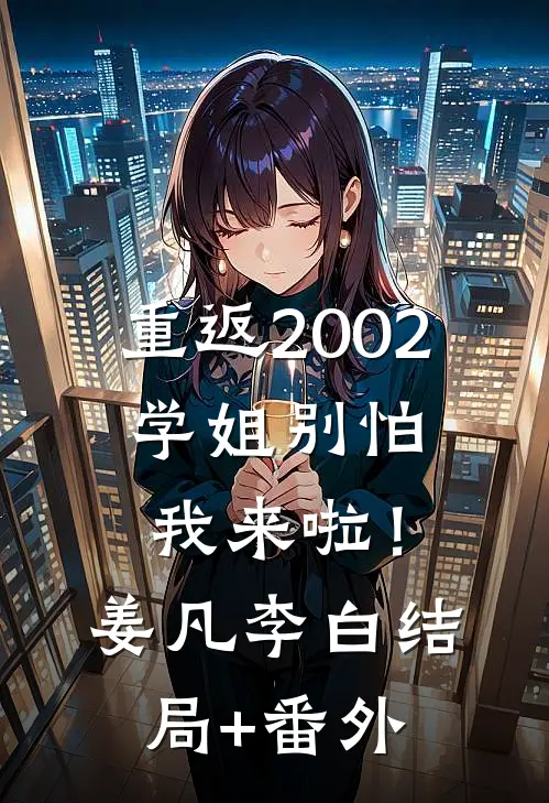 重返2002：学姐别怕我来啦！姜凡李白结局+番外
