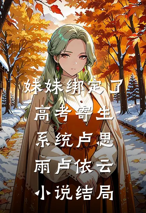 妹妹绑定了高考寄生系统 卢思雨卢依云小说结局
