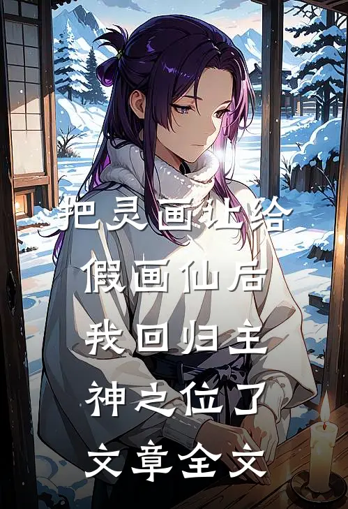 把灵画让给假画仙后，我回归主神之位了文章全文