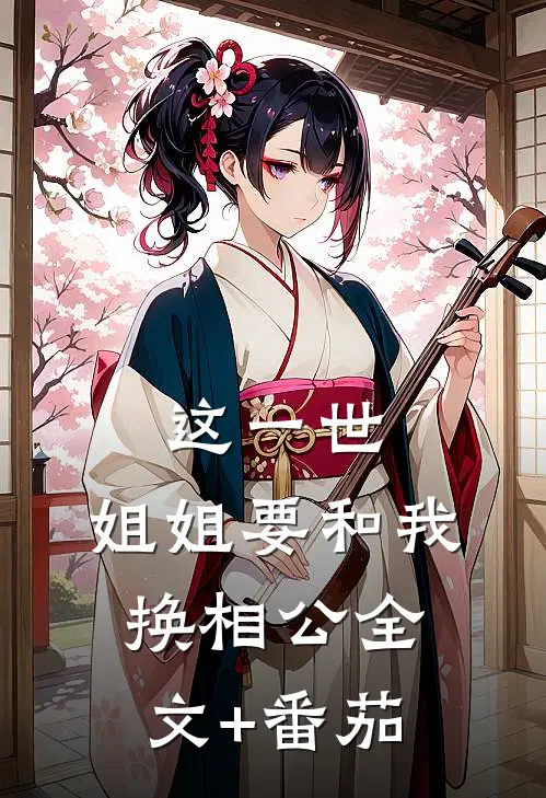 这一世，姐姐要和我换相公全文+番茄