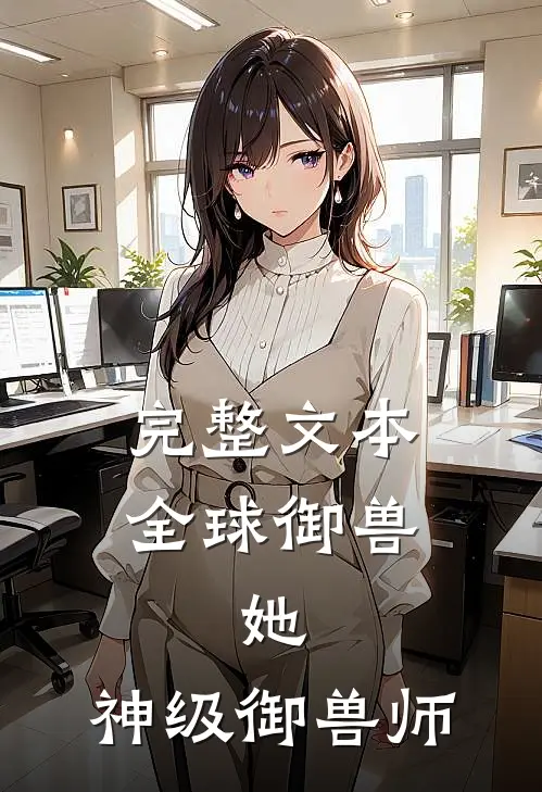 完整文本全球御兽：她，神级御兽师