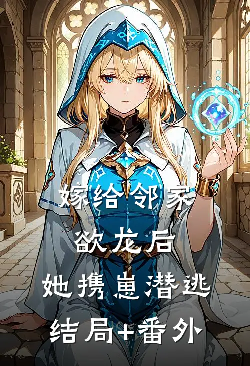 嫁给邻家欲龙后，她携崽潜逃结局+番外
