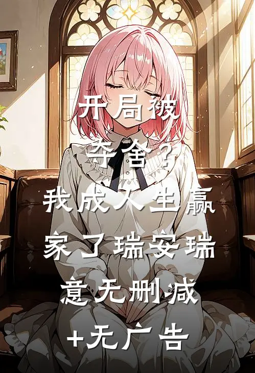 开局被夺舍？我成人生赢家了瑞安瑞意无删减+无广告
