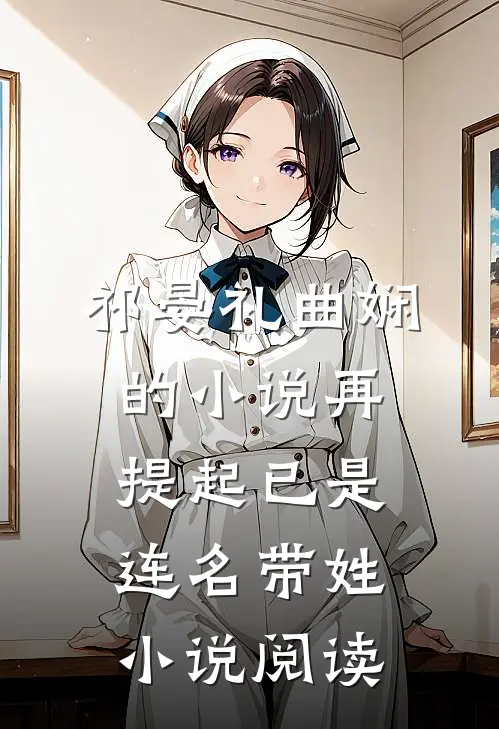 祁晏礼曲娴的小说再提起已是连名带姓小说阅读