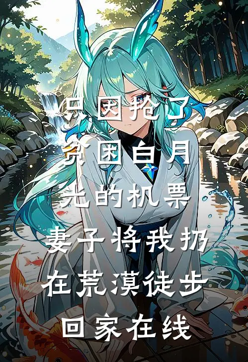 只因抢了贫困白月光的机票，妻子将我扔在荒漠徒步回家在线