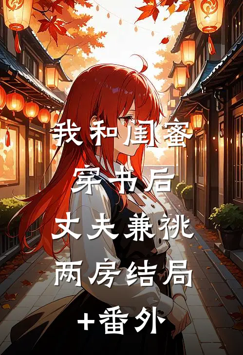 我和闺蜜穿书后，丈夫兼祧两房结局+番外